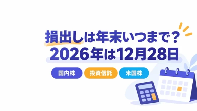 損出しは年末いつまで？2026年は12月28日｜投信・米国株の締切も